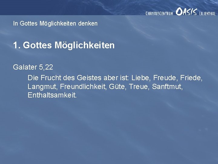 In Gottes Möglichkeiten denken 1. Gottes Möglichkeiten Galater 5, 22 Die Frucht des Geistes