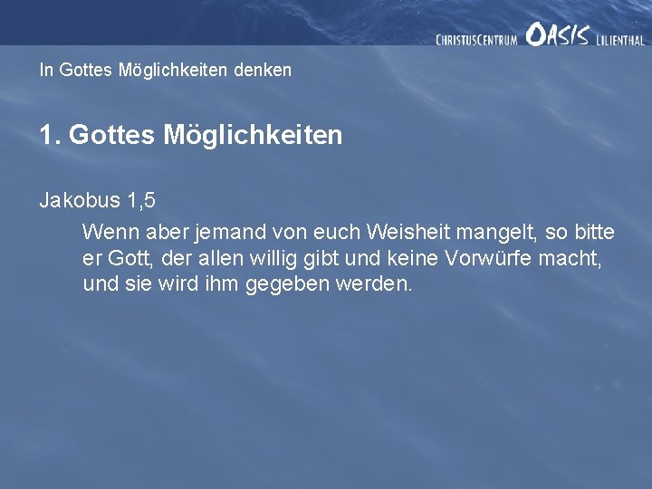 In Gottes Möglichkeiten denken 1. Gottes Möglichkeiten Jakobus 1, 5 Wenn aber jemand von