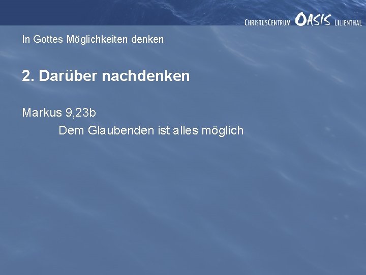 In Gottes Möglichkeiten denken 2. Darüber nachdenken Markus 9, 23 b Dem Glaubenden ist