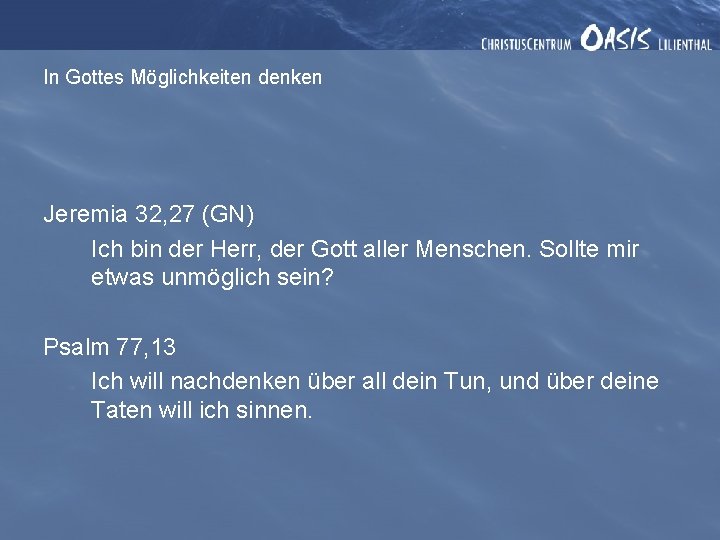 In Gottes Möglichkeiten denken Jeremia 32, 27 (GN) Ich bin der Herr, der Gott