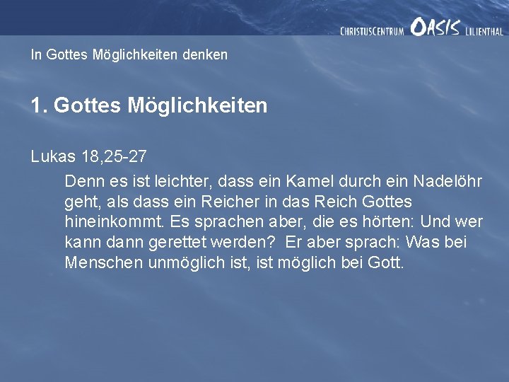 In Gottes Möglichkeiten denken 1. Gottes Möglichkeiten Lukas 18, 25 -27 Denn es ist