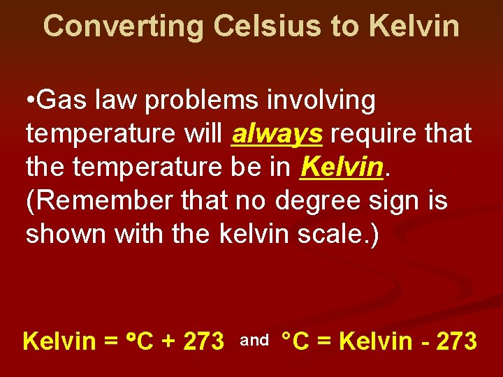 Converting Celsius to Kelvin • Gas law problems involving temperature will always require that