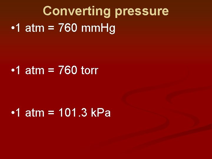 Converting pressure • 1 atm = 760 mm. Hg • 1 atm = 760