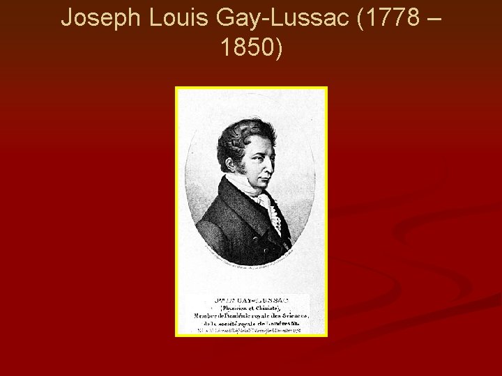 Joseph Louis Gay-Lussac (1778 – 1850) 