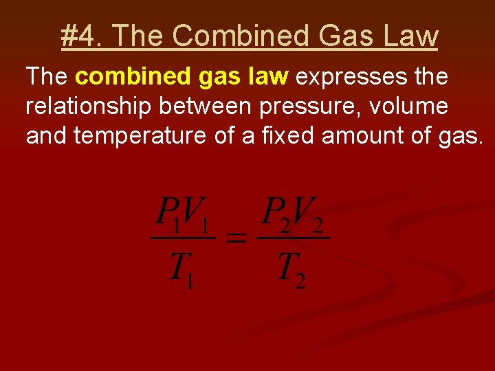 #4. The Combined Gas Law The combined gas law expresses the relationship between pressure,