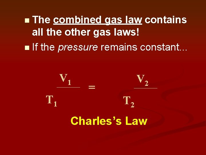 The combined gas law contains all the other gas laws! n If the pressure