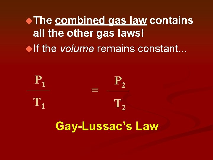 u. The combined gas law contains all the other gas laws! u. If the