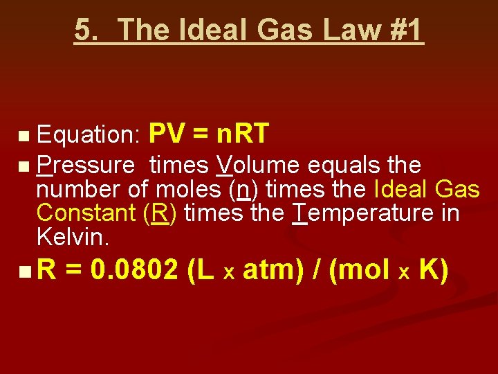 5. The Ideal Gas Law #1 Equation: PV = n. RT n Pressure times