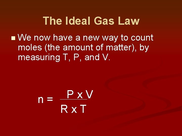 The Ideal Gas Law n We now have a new way to count moles