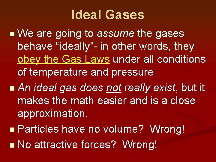 Ideal Gases We are going to assume the gases behave “ideally”- in other words,