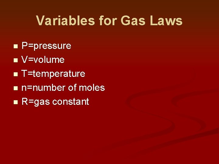 Variables for Gas Laws P=pressure n V=volume n T=temperature n n=number of moles n