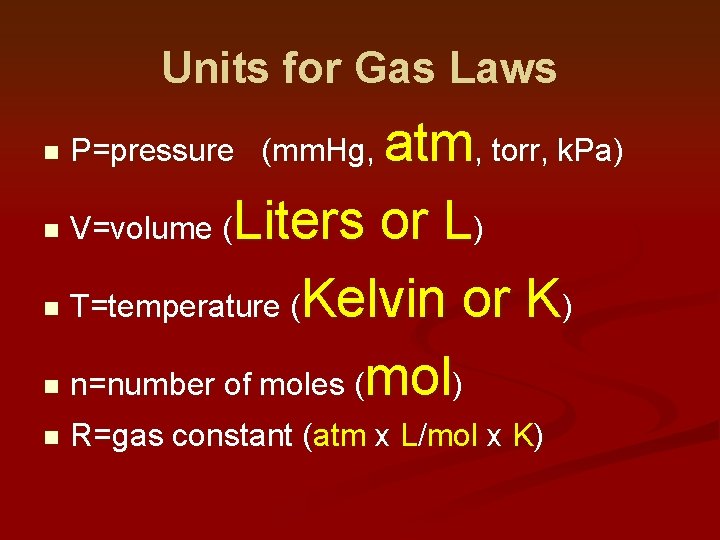 Units for Gas Laws atm, torr, k. Pa) n V=volume (Liters or L) n