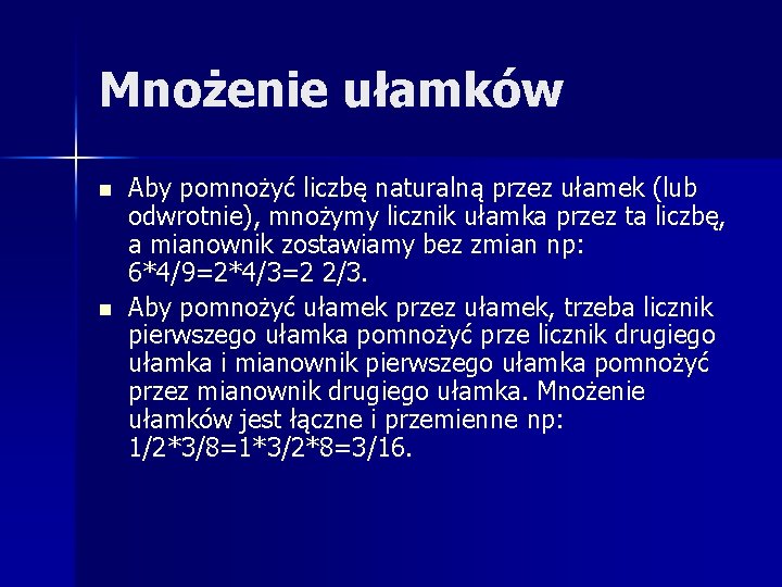 Mnożenie ułamków n n Aby pomnożyć liczbę naturalną przez ułamek (lub odwrotnie), mnożymy licznik