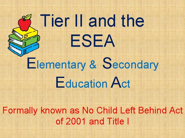 Tier II and the ESEA Elementary & Secondary Education Act Formally known as No