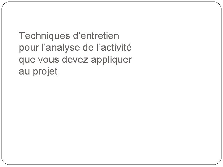 Techniques d’entretien pour l’analyse de l’activité que vous devez appliquer au projet 