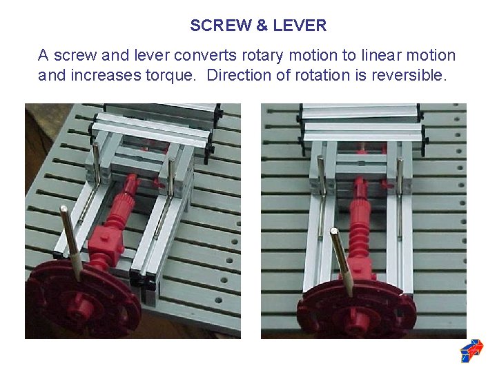 SCREW & LEVER A screw and lever converts rotary motion to linear motion and