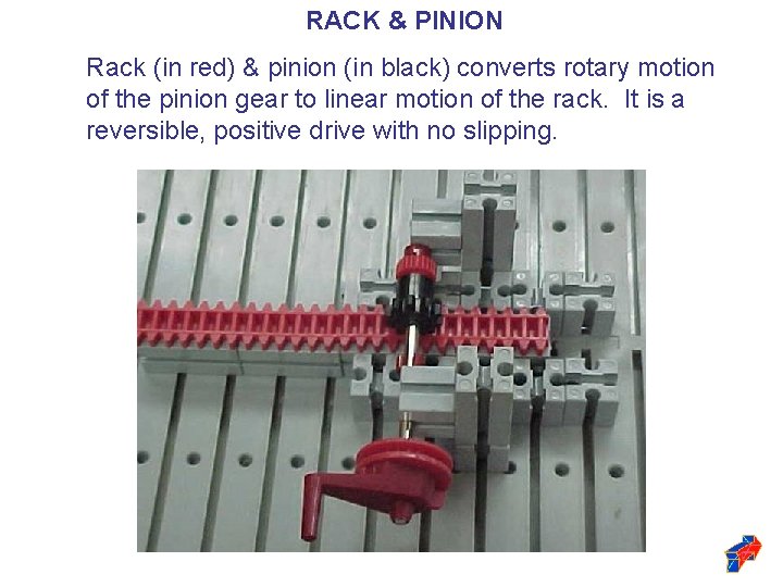 RACK & PINION Rack (in red) & pinion (in black) converts rotary motion of