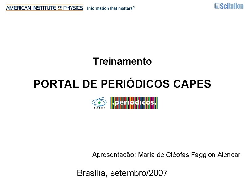 Treinamento PORTAL DE PERIÓDICOS CAPES Apresentação: Maria de Cléofas Faggion Alencar Brasília, setembro/2007 