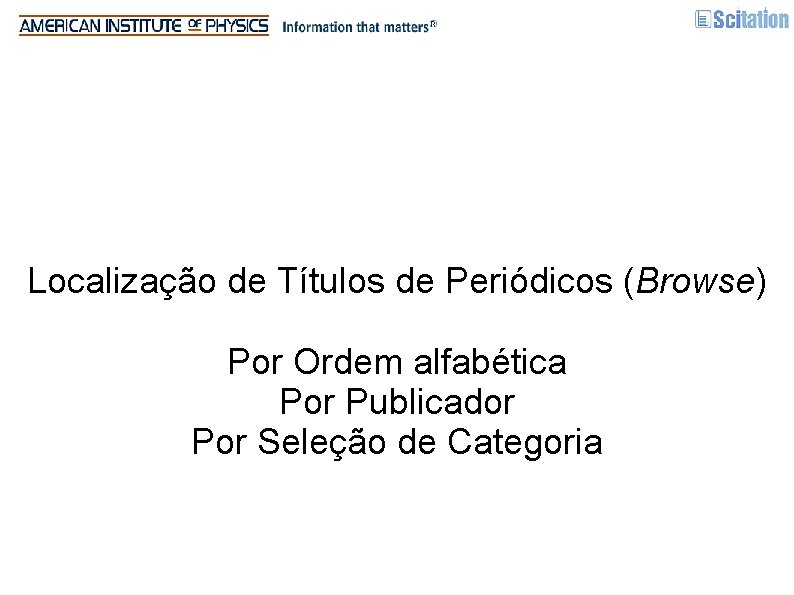 Localização de Títulos de Periódicos (Browse) Por Ordem alfabética Por Publicador Por Seleção de