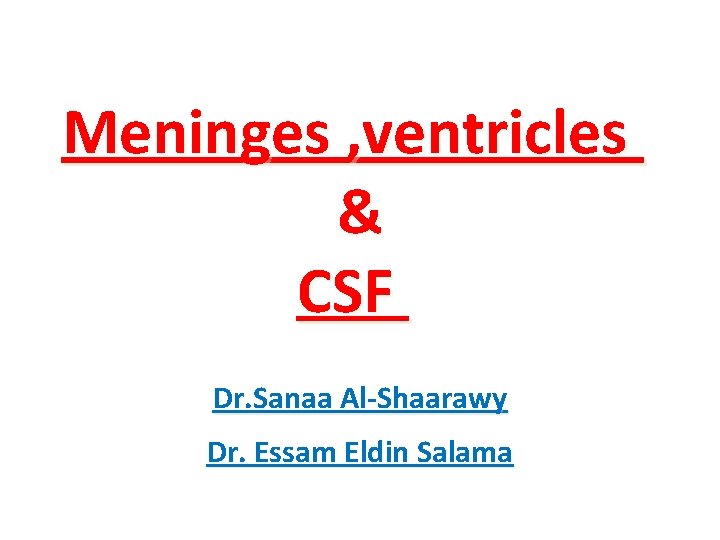 Meninges , ventricles & CSF Dr. Sanaa Al-Shaarawy Dr. Essam Eldin Salama 