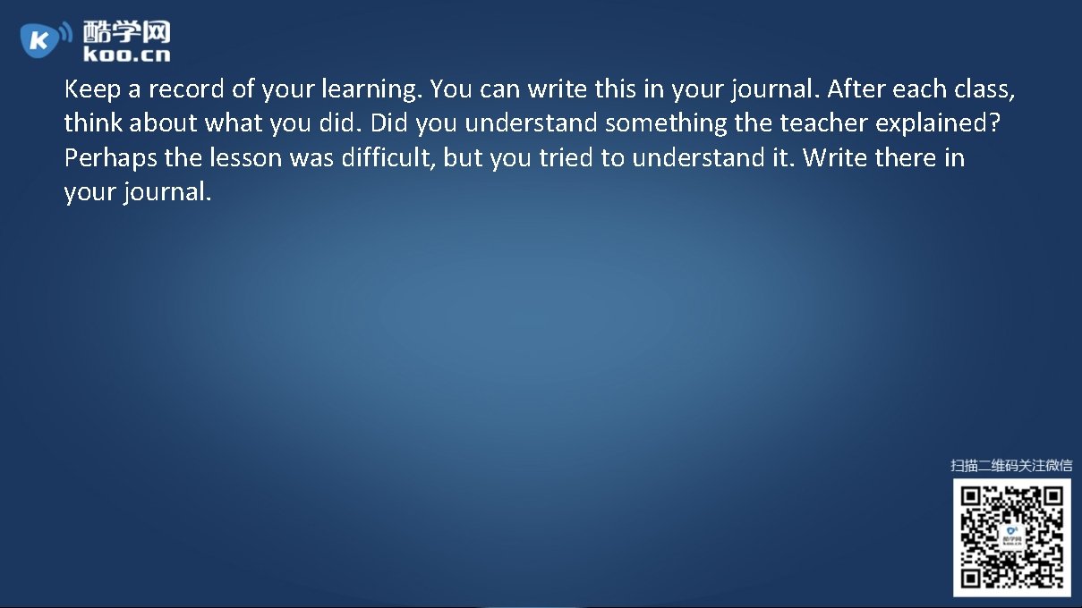 Keep a record of your learning. You can write this in your journal. After