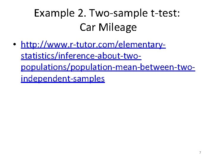 Example 2. Two-sample t-test: Car Mileage • http: //www. r-tutor. com/elementarystatistics/inference-about-twopopulations/population-mean-between-twoindependent-samples 7 