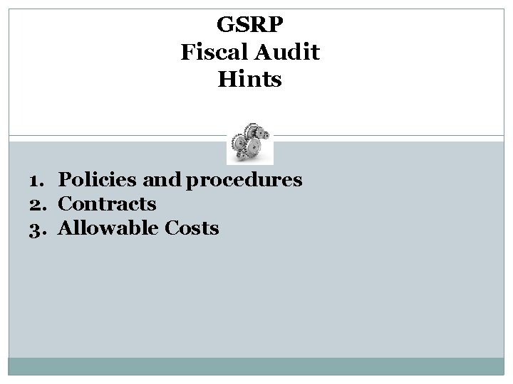 GSRP Fiscal Audit Hints 1. Policies and procedures 2. Contracts 3. Allowable Costs 