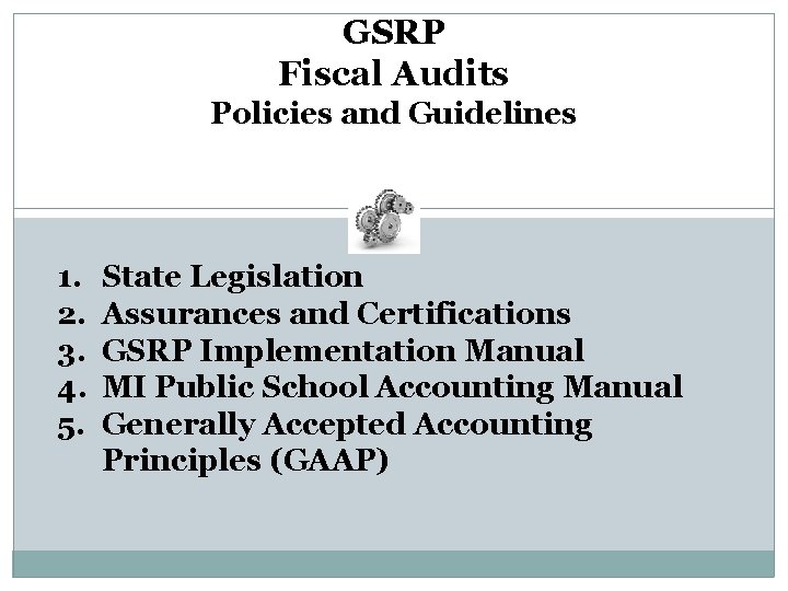 GSRP Fiscal Audits Policies and Guidelines 1. 2. 3. 4. 5. State Legislation Assurances