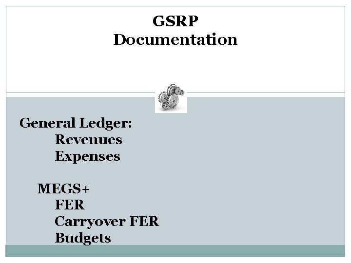 GSRP Documentation General Ledger: Revenues Expenses MEGS+ FER Carryover FER Budgets 