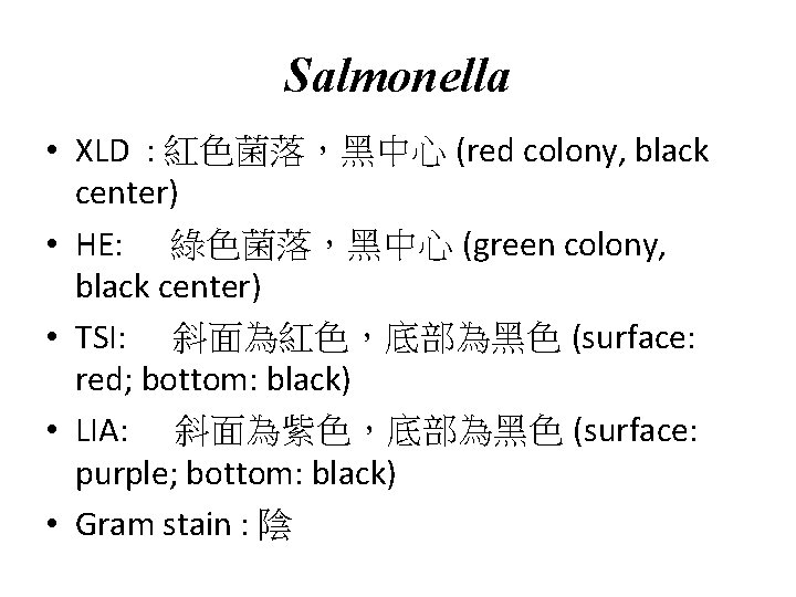 Salmonella • XLD : 紅色菌落，黑中心 (red colony, black center) • HE: 綠色菌落，黑中心 (green colony,