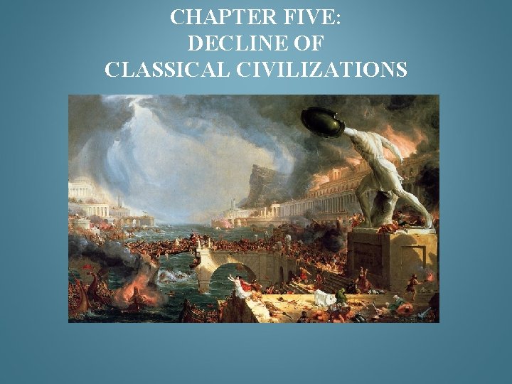 CHAPTER FIVE: DECLINE OF CLASSICAL CIVILIZATIONS 