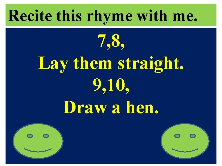 Recite this rhyme with me. 7, 8, Lay them straight. 9, 10, Draw a