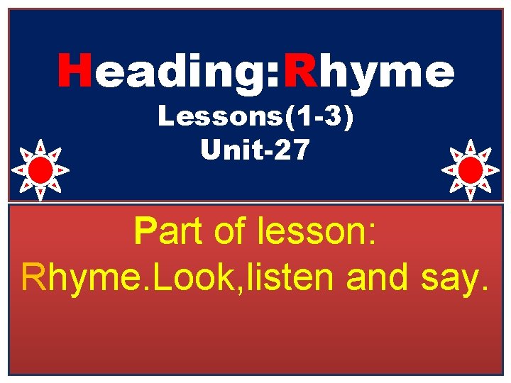 Heading: Rhyme Lessons(1 -3) Unit-27 Part of lesson: Rhyme. Look, listen and say. 