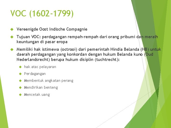 VOC (1602 -1799) Vereenigde Oost Indische Compagnie Tujuan VOC: perdagangan rempah-rempah dari orang pribumi