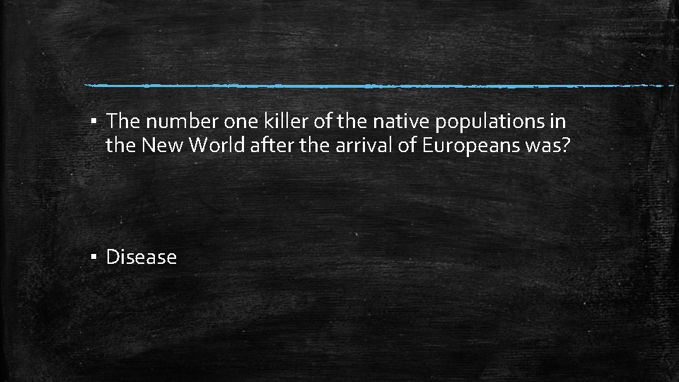▪ The number one killer of the native populations in the New World after