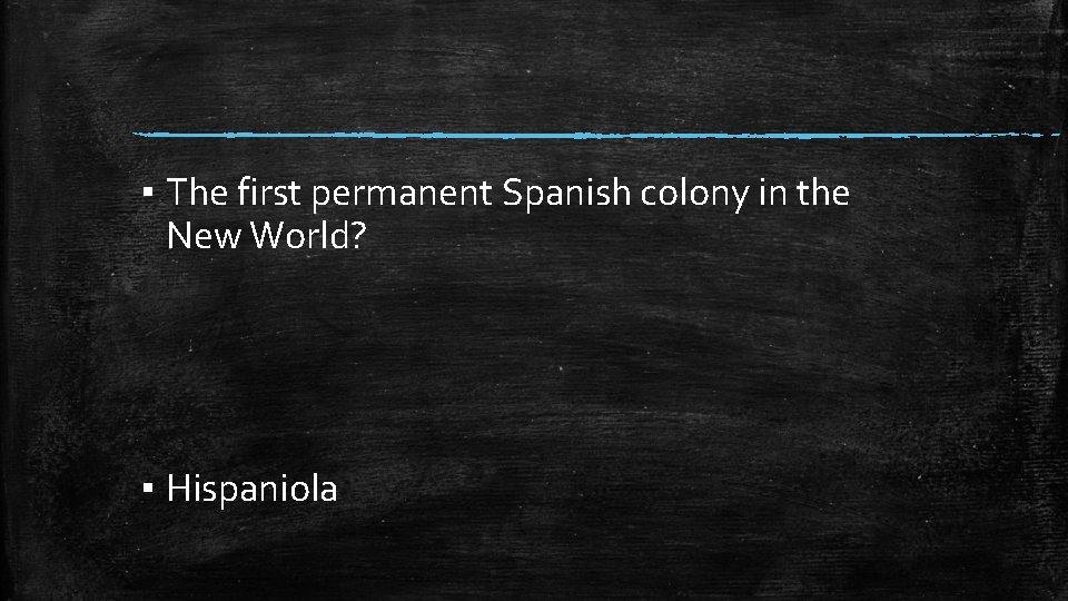 ▪ The first permanent Spanish colony in the New World? ▪ Hispaniola 