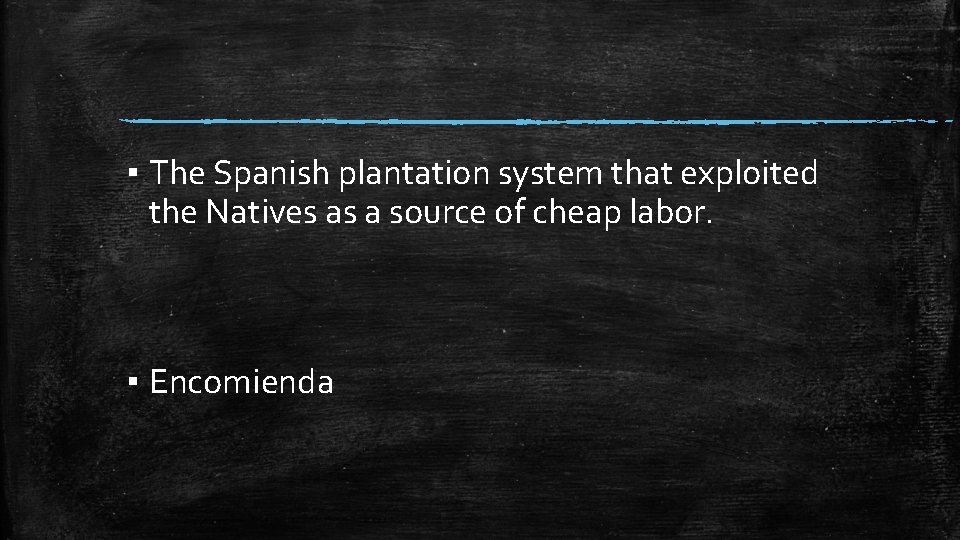 ▪ The Spanish plantation system that exploited the Natives as a source of cheap