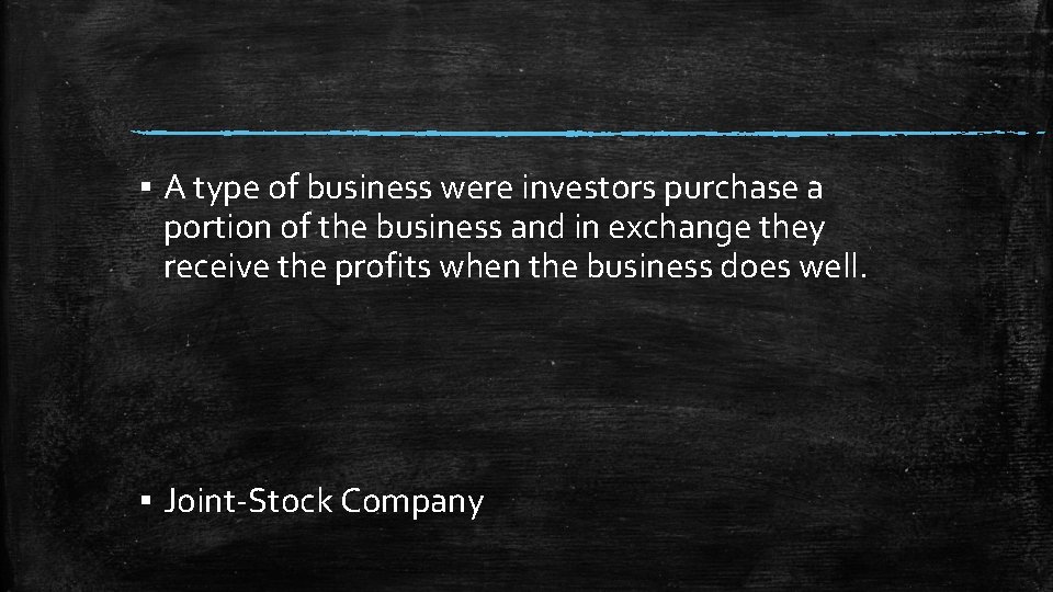 ▪ A type of business were investors purchase a portion of the business and