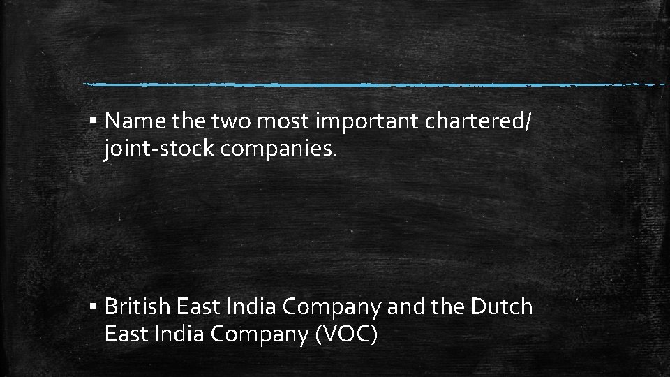 ▪ Name the two most important chartered/ joint-stock companies. ▪ British East India Company