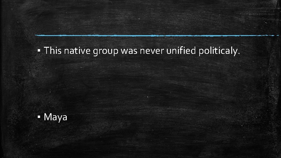 ▪ This native group was never unified politicaly. ▪ Maya 
