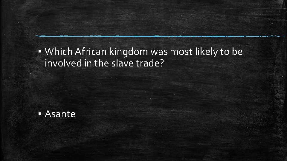 ▪ Which African kingdom was most likely to be involved in the slave trade?