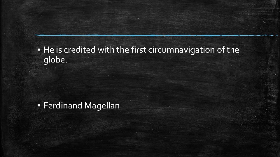 ▪ He is credited with the first circumnavigation of the globe. ▪ Ferdinand Magellan