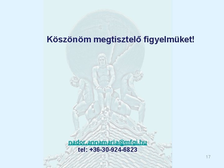 Köszönöm megtisztelő figyelmüket! nador. annamaria@mfgi. hu tel: +36 -30 -924 -6823 17 