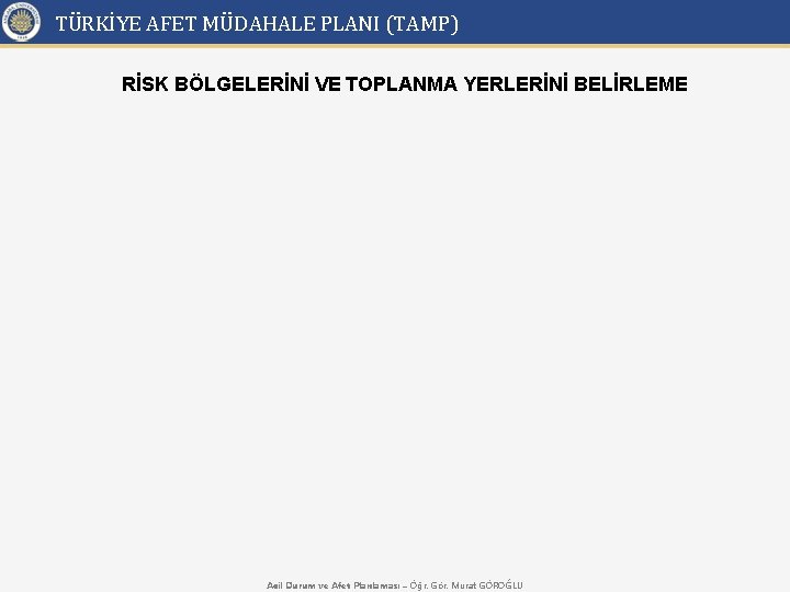 TÜRKİYE AFET MÜDAHALE PLANI (TAMP) RİSK BÖLGELERİNİ VE TOPLANMA YERLERİNİ BELİRLEME Acil Durum ve