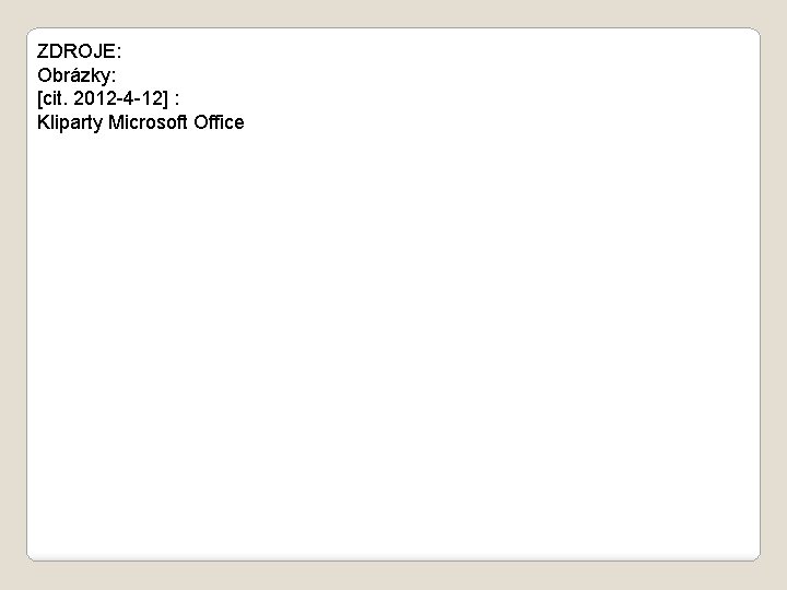 ZDROJE: Obrázky: [cit. 2012 -4 -12] : Kliparty Microsoft Office 