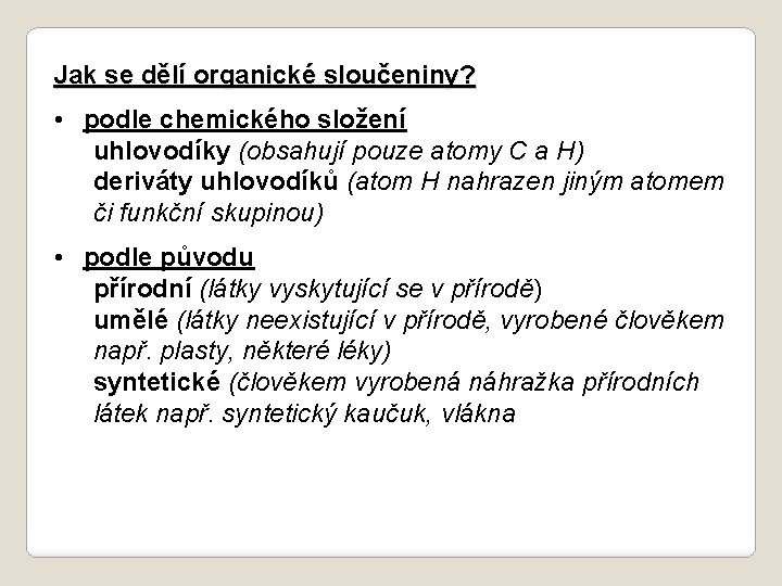 Jak se dělí organické sloučeniny? • podle chemického složení uhlovodíky (obsahují pouze atomy C