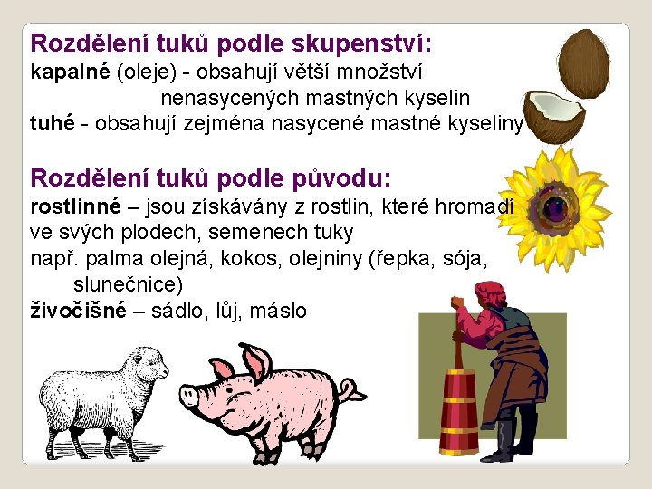 Rozdělení tuků podle skupenství: kapalné (oleje) - obsahují větší množství nenasycených mastných kyselin tuhé