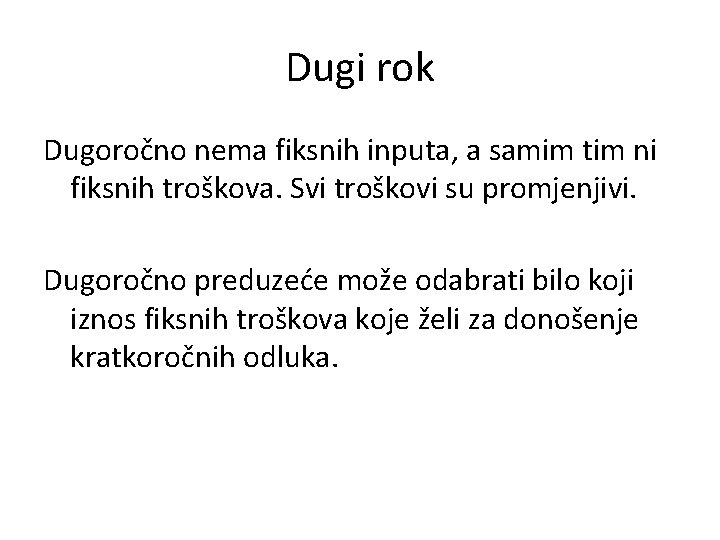 Dugi rok Dugoročno nema fiksnih inputa, a samim tim ni fiksnih troškova. Svi troškovi