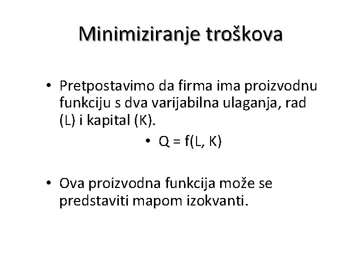 Minimiziranje troškova • Pretpostavimo da firma ima proizvodnu funkciju s dva varijabilna ulaganja, rad