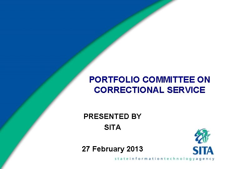 PORTFOLIO COMMITTEE ON CORRECTIONAL SERVICE PRESENTED BY SITA 27 February 2013 